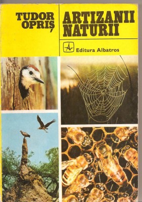 (C2506) ARTIZANII NATURII DE TUDOR OPRIS,EDITURA ALBATROS, BUCURESTI, 1977, PREFATA DE PROF.DR.DOC. N. BOTNARIUC, MEMBRU CORESP. AL ACADEMIEI R.S.R. foto