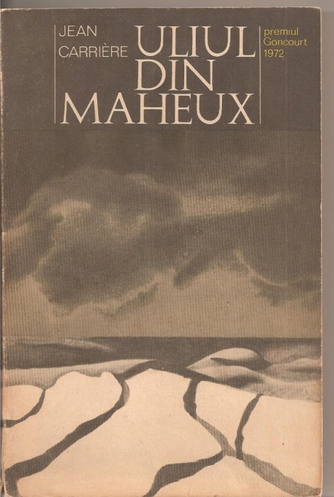 (C2482) ULIUL DI MAHEUX DE JEAN CARRIERE, EDITURA UNIVERS, 1975, TRADUCERE DE SORINA BERCESCU, premiul GONCOURT 1972