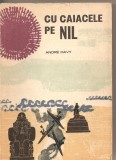 (C2504) CU CAIACELE PE NIL DE ANDRE DAVY, EDITURA STIINTIFICA, BUCURESTI, 1966, PREFATA SI INGRIJIRE STIINTIFICA DE SERBAN DRAGOMIRESCU