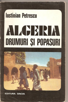 (C2508) ALGERIA DRUMURI SI POPASURI DE IUSTINIAN PETRESCU, EDITURA DACIA, CLUJ - NAPOCA, 1975 foto