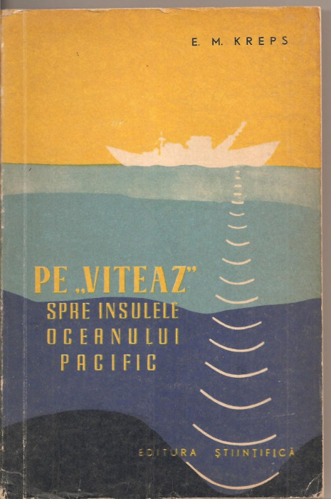 (C2495) PE &quot;VITEAZ&quot; SPRE INSULELE OCEANULUI PACIFIC DE E. M. KREPS, EDITURA STIINTIFICA, BUCURESTI, 1961