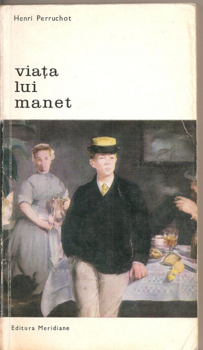 (C2452) VIATA LUI MANET DE HENRI PERRUCHOT, EDITURA MERIDIANE, BUCURESTI, 1967, IN ROMANESTE DE IRINA FORTUNESCU