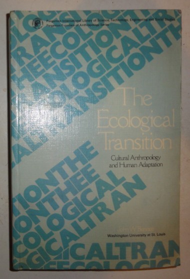 John W. Bennett THE ECOLOGICAL TRANSITION. CULTURAL ANTHROPOLOGY AND HUMAN ADAPTATION Washington Univ. Press 1976