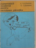 (C2567) MATEMATICA MODERNA PENTRU RECICLAREA PARINTILOR KAUFMANN SI CULLMANN, EDITURA STIINTIFICA, BUCURESTI, 1973