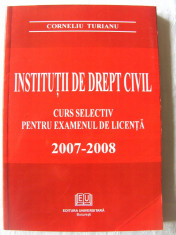 &amp;quot;INSTITUTII DE DREPT CIVIL - CURS SELECTIV PENTRU EXAMENUL DE LICENTA 2007 - 2008&amp;quot;, Corneliu Turianu, 2006. Absolut noua foto