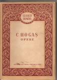 (C2529) OPERE DE C. HOGAS, EDITURA DE STAT PENTRU LITERATURA SI ARTA, BUCURESTI, 1956