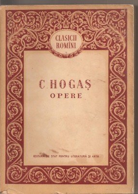 (C2529) OPERE DE C. HOGAS, EDITURA DE STAT PENTRU LITERATURA SI ARTA, BUCURESTI, 1956 foto