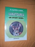 VANATOAREA UN SPORT NOBIL - DR.ING HORIA V MIRON . CARTEA ESTE NOUA !