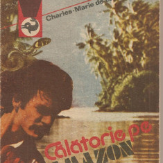 (C2623) CALATORIE PE AMAZON DE CHARLES-MARIE DE LA CONDAMINE, EDITURA MERIDIANE, BUCURESTI, 1988, TRADUCERE FLORICA GEORGESCU