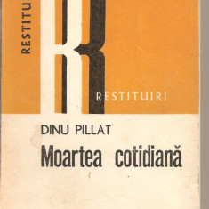 (C2625) MOARTEA COTIDIANA DE DINU PILAT, EDITURA DACIA, CLUJ-NAPOCA, 1979, EDITIE INGRIJITA DE ANA-MARIA BOARIU, POSTFATA MONICA PILLAT