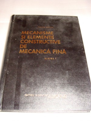 MECANISME SI ELEMENTE CONSTRUCTIVE DE MECANICA FINA partea I-Traian Demian foto