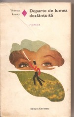 (C2588) DEPARTE DE LUMEA DEZLANTUITA DE THOMAS HARDY, EDITURA EMINESCU, BUCURESTI, 1973, TRADUCERE DE BIANCA ZAMFIRESCU SI EUGENIA POPESCU CINCEA