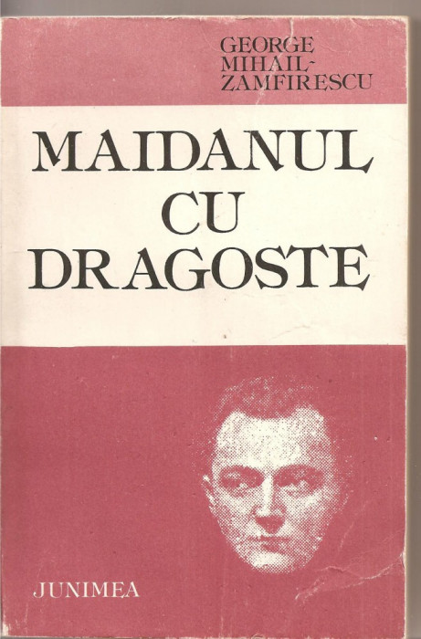 (C2579) MAIDANUL CU DRAGOSTE DE GEORGE MIHAIL ZAMFIRESCU, EDITURA JUNIMEA, 1986, EDITIE INGRIJITA DE VALERIU RIPEANU