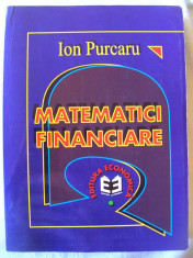 &amp;quot;MATEMATICI FINANCIARE&amp;quot;, Ion Purcaru, 1998. Carte noua foto