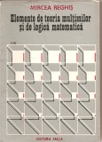 (C1842) ELEMENTE DE TEORIA MULTIMILOR SI DE LOGICA MATEMATICA DE MIRCEA REGHIS, EDITURA FACLA, TIMISOARA, 1981