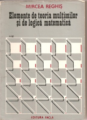 (C1842) ELEMENTE DE TEORIA MULTIMILOR SI DE LOGICA MATEMATICA DE MIRCEA REGHIS, EDITURA FACLA, TIMISOARA, 1981 foto