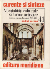 MENTALITATI CULTURALE SI FORME ARTISTICE IN EPOCA ROMANO-BIZANTINA (300-800) de ANDREI CORNEA foto