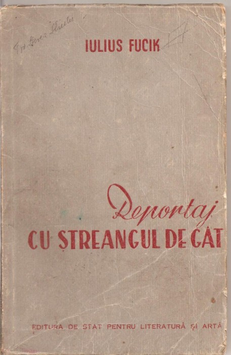 (C1853) REPORTAJ CU STREANGUL DE GAT DE IULIUS FUCIK, EDITURA DE STAT PENTRU LITERATURA SI ARTA, BUCURESTI, 1951