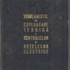 (C1812) REGULAMENTUL DE EXPLOATARE TEHNICA A CENTRALELOR SI RETELELOR ELECTRICE, COORDONATORI: RADULESCU, MUNTEANU, OPRIS, PAVEL, M.E.E. 1966