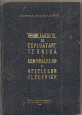 (C1812) REGULAMENTUL DE EXPLOATARE TEHNICA A CENTRALELOR SI RETELELOR ELECTRICE, COORDONATORI: RADULESCU, MUNTEANU, OPRIS, PAVEL, M.E.E. 1966 foto