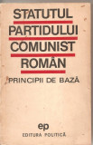 (C1917) STATUTUL PARTIDULUI COMUNIST ROMAN, PRINCIPII DE BAZA, EDITURA POLITICA, BUCURESTI, 1970