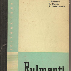 (C1896) RULMENTI DE AL. TOLPEGHIN, I. SPITZER, N. DUCA, R. SZISZMANN, EDITURA TEHNICA, BUCURESTI, 1963