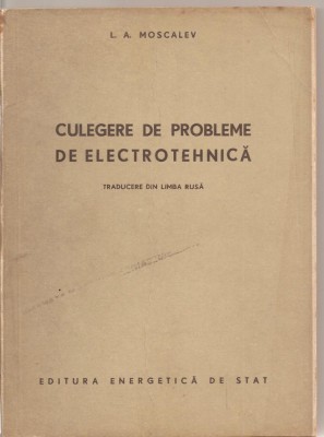 (C1903) CULEGERE DE PROBLEME DE ELECTROTEHNICA DE L.A. MOSCALEV, EDITURA ENERGETICA DE STAT, 1953 foto