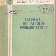 (C1895) EELEMENTE DE CALCULUL PROBABILITATILOR DE G. MIHOC, EDITURA TEHNICA, 1954