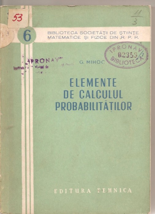 (C1895) EELEMENTE DE CALCULUL PROBABILITATILOR DE G. MIHOC, EDITURA TEHNICA, 1954