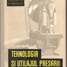 (C1871) TEHNOLOGIA SI UTILAJUL PRESARII DE I. MUNTEANU, V. OLARIU, S. BASCA, EDP, BUCURESTI 1960