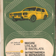 (C1874) MASINI, UTILAJE SI INSTALATII, INTRETINEREA SI REPARAREA AUTOMOBILELOR DE GH. FRATILA, EDP, BUCURESTI, 1979, MANUAL PT. LICEE DE PROFIL
