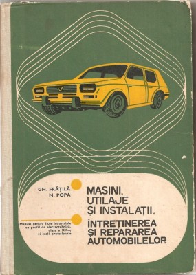 (C1874) MASINI, UTILAJE SI INSTALATII, INTRETINEREA SI REPARAREA AUTOMOBILELOR DE GH. FRATILA, EDP, BUCURESTI, 1979, MANUAL PT. LICEE DE PROFIL foto