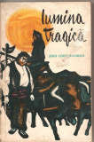 (C1899) LUMINA TRAGICA DE JESUS LOPEZ PACHECO, EDITURA PENTRU LITERATURA UNIVVERSALA, BUCURESTI , 1962