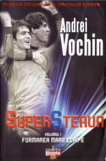 SUPER STEAUA - FORMAREAMARII ECHIPE de ANDREI VOCHIN VOLUMUL 1 foto