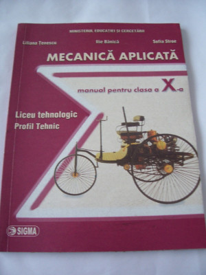MECANICA APLICATA CLASA A X A , LICEU TEHNOLOGIC PROFIL TEHNIC CARTEA ESTE NOUA . SOFIA STROE , ILIE BANICA, LILIANA TOMESCU foto
