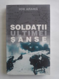 Soldatii ultimei sanse - Ion Arama / R3P1F/S, Alta editura