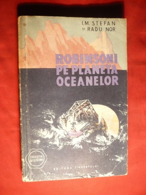 SF - I.M.Stefan si R.Nor - Robinsoni pe Planeta Oceanelor - Ed.I -1963 Ed. Tineretului, 210 pag. foto