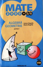 MATE 2000+ 5/6 ALGEBRA, GEOMETRIE PARTEA I - CULEGERE PT CLASA A VIII A de ANTON NEGRILA ED. PARALELA 45 foto