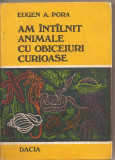 (C1951) AM INTILNIT ANIMALE CU OBICEIURI CURIOASE DE EUGEN PORA, EDITURA DACIA, CLUJ-NAPOCA, 1978