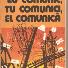 (C1969) EU COMUNI, TU COMUNICI, EL COMUNICA DE NEAGU UDROIU, EDITURA POLITICA, BUCURESTI, 1983