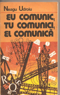 (C1969) EU COMUNI, TU COMUNICI, EL COMUNICA DE NEAGU UDROIU, EDITURA POLITICA, BUCURESTI, 1983 foto