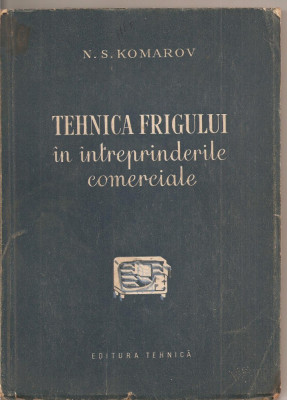 (C1944) TEHNICA FRIGULUI IN INTREPRINDERILE COMERCIALE DE N. S. KOMAROV, EDITURA TEHNICA, 1954 foto