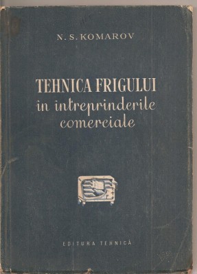 (C1944) TEHNICA FRIGULUI IN INTREPRINDERILE COMERCIALE DE N. S. KOMAROV, EDITURA TEHNICA, 1954 foto