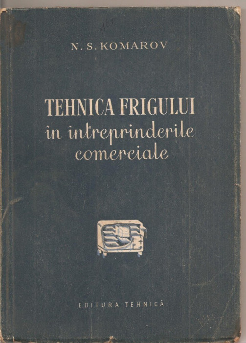 (C1944) TEHNICA FRIGULUI IN INTREPRINDERILE COMERCIALE DE N. S. KOMAROV, EDITURA TEHNICA, 1954