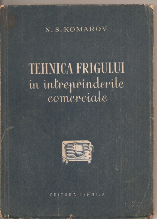 (C1944) TEHNICA FRIGULUI IN INTREPRINDERILE COMERCIALE DE N. S. KOMAROV, EDITURA TEHNICA, 1954