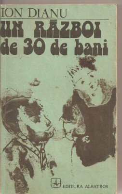 (C1962) UN RAZBOI DE 30 DE BANI DE ION DIANU, EDITURA ALBATROS, BUCURESTI, 1985 foto