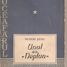 (C1976) UNUL DE LA NEPTUN DE NICOLAE JIANU, EDITURA DE STAT PENTRU LITERATURA SI ARTA, BUCURESTI, 1956