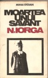 (C1931) MOARTEA UNUI SAVANT N. IORGA DE MIHAI STOIAN, EDITURA EMINESCU, BUCURESTI