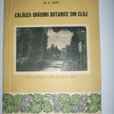 CARTE TRANSILVANIA-E.TOPA-CALAUZA GRADINII BOTANICE DIN CLUJ,1956