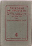 (C1665) CULEGERE DE PROBLEME PENTRU ADMITEREA IN INVATAMANTUL SUPERIOR, MATEMATICA FIZICA CHIMIE, EDITURA STIINTIFICA SI ENCICLOPEDICA, 1984